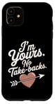 iPhone 11 I'm Yours No Take Backs Love Funny Valentine's Day Saying Case