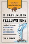 It Happened in Yellowstone  Stories of Events and People That Shaped America&#039;s First National Park