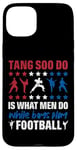 Coque pour iPhone 15 Plus It Is What Men Do While Boys Play Football Funny Tang Soo Do