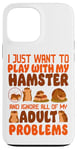 iPhone 13 Pro Max Hamster I Just Want To Play With My Hamster And Ignore All Case