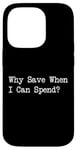 iPhone 14 Pro Why Save When I Can Spend Funny Shopping Quote Case