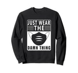 Wear a Mask Just wear the Damn Thing Quarantine Mask Wearer Sweatshirt