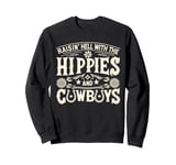 Raisin' Hell With The Hippies And The Cowboys Country Sweatshirt