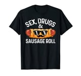 Sex, Drugs & Sausage Rolls Funny Sarcastic Pun Gift T-Shirt