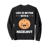 Food Hazelnuts quote cute life if better with a Hazelnut Sweatshirt