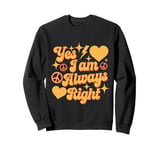 I Am Always Right Sign Yes I Am Always Right Quotes Sweatshirt