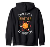 Think like a proton be positive Zip Hoodie