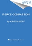 Fierce SelfCompassion  How Women Can Harness Kindness to Speak Up, Claim Their Power, and Thrive