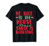 Nurse Christmas funny Be Nice To The Nurse Santa is Watching T-Shirt