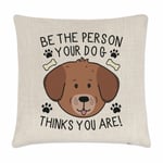 Be The Person Your Dog Thinks You Are Cushion Cover Pillow Animal Crazy Lady Man