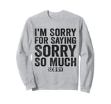 I'm Sorry For Saying Sorry So Much Sweatshirt