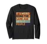 It's Weird Being The Same Age As Old People Retro Sarcastic Long Sleeve T-Shirt