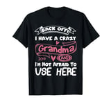 Back Off I Have A Crazy Grandma & I'm Not Afraid To Use Her T-Shirt