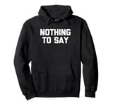 Nothing To Say - Funny Saying Sarcastic Cute Cool Novelty Pullover Hoodie