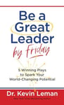 Be a Great Leader by Friday  5 Winning Plays to Spark Your WorldChanging Potential