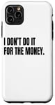 iPhone 11 Pro Max I DON’T DO IT FOR THE MONEY Funny White Lie Party Costume Case