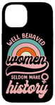 iPhone 14 Feminist Well Behaved Women Seldom Make History Case