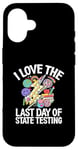 iPhone 16 I Love The Last Day Of State Testing Test Day Exam Teacher Case