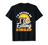 I'd Rather Be Eating Kimbap Rice Seaweed Roll Sushi Foodie T-Shirt