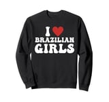 I Love Brazilian Girls I Heart Brazilian Girls Funny Sweatshirt