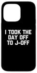 Coque pour iPhone 14 Pro Max I Took The Day Off To J-Off – Funny Saying Sarcastic Men