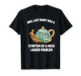 Bro, Last Night Was A Symptom Of A Much Larger Problem T-Shirt