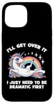 Coque pour iPhone 15 I'll Get Over It, I Just Need To Be Dramatic First - Licorne