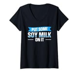 Womens Put some soy milk on it Design for a Soy milk lover V-Neck T-Shirt