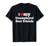 I Love My Unemployed Best Friends T-Shirt