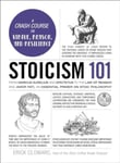 Stoicism 101  From Marcus Aurelius and Epictetus to the Role of Reason and Amor Fati, an Essential Primer on Stoic Philosophy