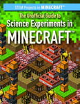 The Unofficial Guide to Science Experiments in Minecraft(r) (Stem Projects in Minecraft(r))