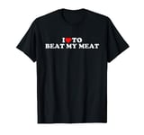 I Love To Beat My Meat T-Shirt