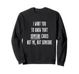 I want you to know that someone cares Sarcastic Sweatshirt