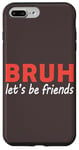 iPhone 7 Plus/8 Plus Bruh let's be friends Funny Jokes Sarcastic Sayings men Case