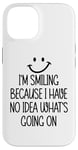 Coque pour iPhone 14 I'm Smiling Because I Have No Idea What's Going On Funny