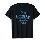 Groan Up Grown Up Pun Funny Older People Senior Citizen Gift T-Shirt