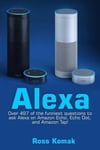 Createspace Independent Publishing Platform Ross Komak Alexa: Over 497 of the Funniest Questions to Ask Alexa on Amazon Echo, Echo Dot, and Tap!