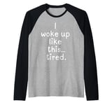 Funny I woke up like this tired unisex men women girl boy Raglan Baseball Tee