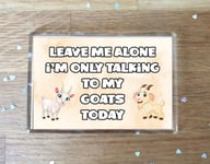 Goat Fridge Magnet Gift - Leave Me Alone I'm Only Talking To My * Today