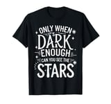 Only When It’s Dark Enough Can You See Stars T-Shirt