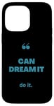 iPhone 14 Pro Max If You Can Dream It You Can Do It Case