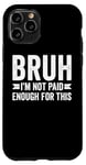 Coque pour iPhone 11 Pro Bruh I'm Not Paid Enough For This Funny Work Humour Sarcastique