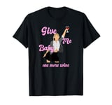 Give me baby one more wine. 90s pop music singer vino Wein T-Shirt