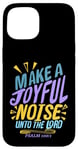 iPhone 15 Make a Joyful Noise Unto The LORD Psalm 100:1 King James KJV Case