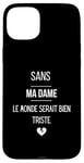 Coque pour iPhone 15 Plus Sans ma dame, le monde serait bien triste.