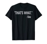 That's What, She Said | Cute Funny Witty Quote T-Shirt T-Shirt