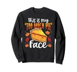 This Is My Too Much Pie Face Funny Thanksgiving Sweatshirt