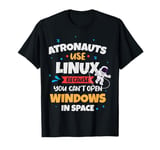 Astronauts use Linux coz they cannot open windows in space T-Shirt