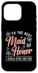 iPhone 16 Pro To The Best Maid Of Honor Bridal Team Wedding Maid Of Honor Case