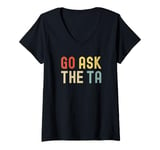 Womens Go Ask The TA | Funny Professor | Funny Teachers Assistant V-Neck T-Shirt